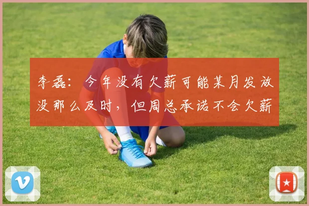 李磊：今年没有欠薪可能某月发放没那么及时，但周总承诺不会欠薪(4)