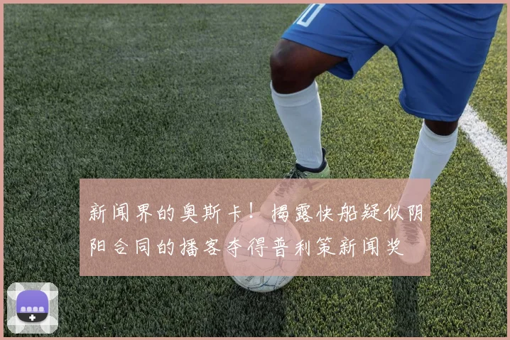新闻界的奥斯卡！揭露快船疑似阴阳合同的播客夺得普利策新闻奖