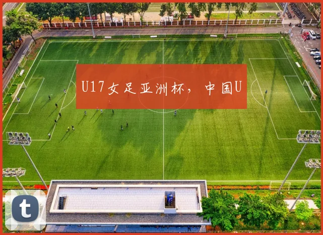 U17女足亚洲杯，中国U