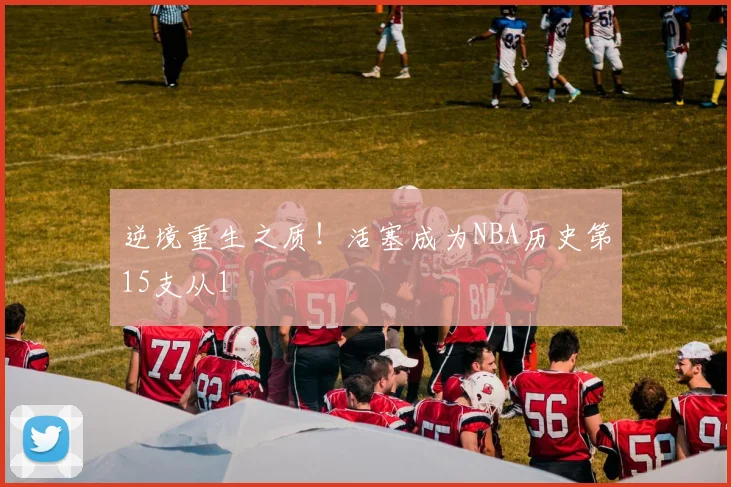 逆境重生之质！活塞成为NBA历史第15支从1