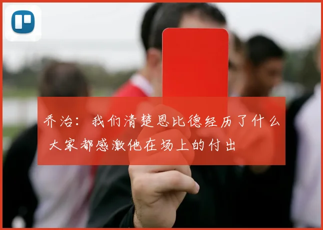 乔治：我们清楚恩比德经历了什么 大家都感激他在场上的付出